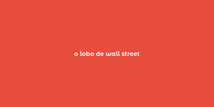 o lobo de wall street