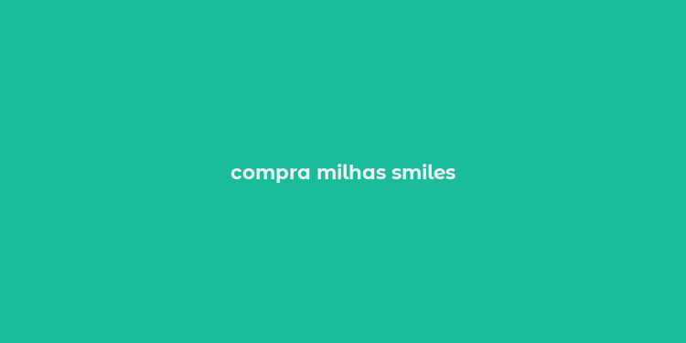 compra milhas smiles