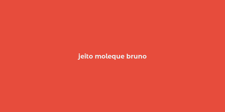 jeito moleque bruno