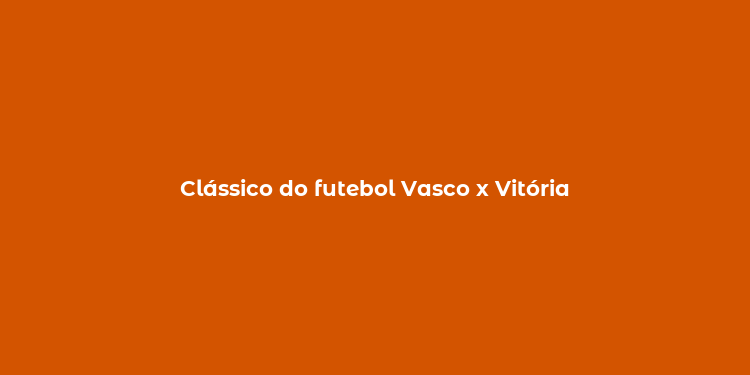 Clássico do futebol Vasco x Vitória