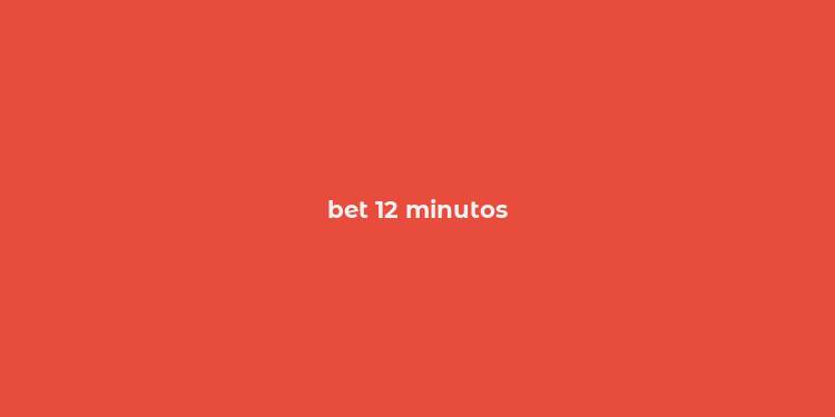 bet 12 minutos