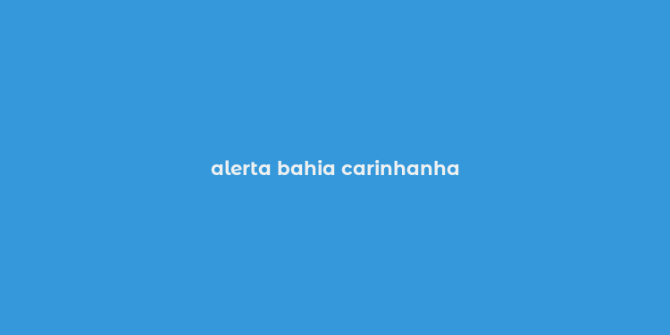 alerta bahia carinhanha