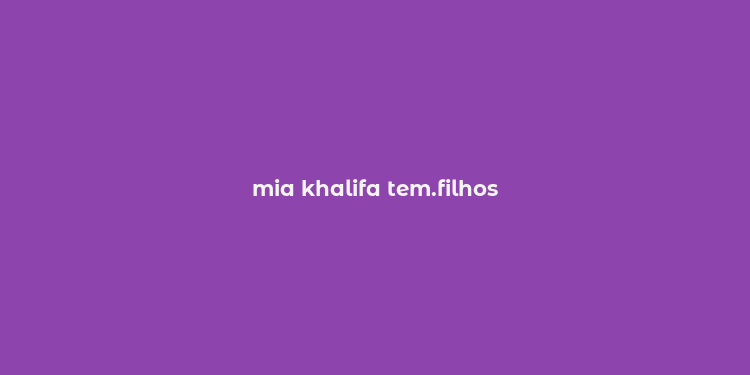 mia khalifa tem.filhos