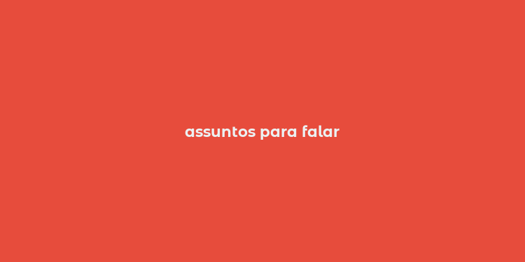 assuntos para falar