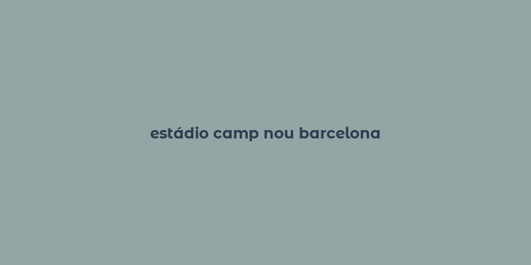 estádio camp nou barcelona