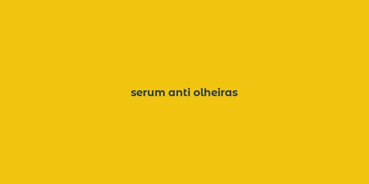 serum anti olheiras