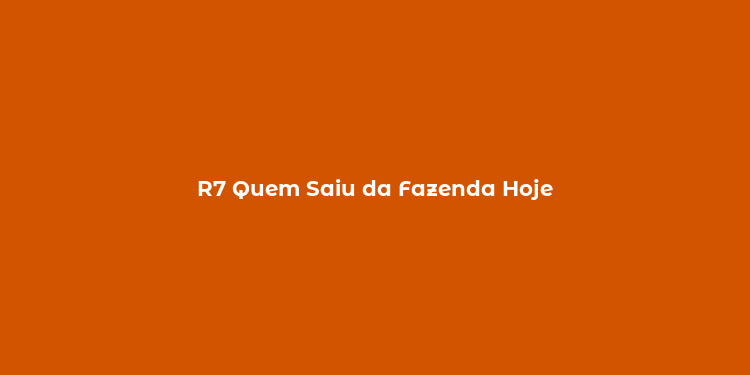 R7 Quem Saiu da Fazenda Hoje