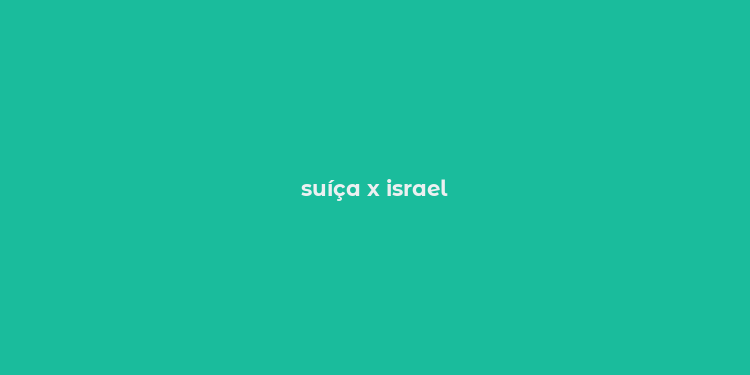 suíça x israel