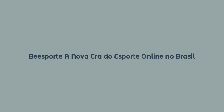 Beesporte A Nova Era do Esporte Online no Brasil