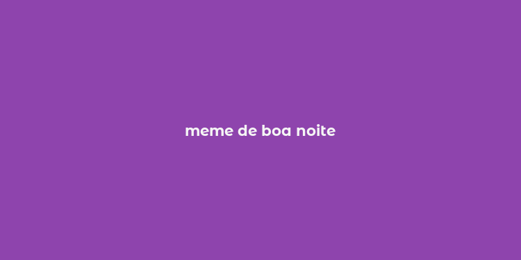 meme de boa noite