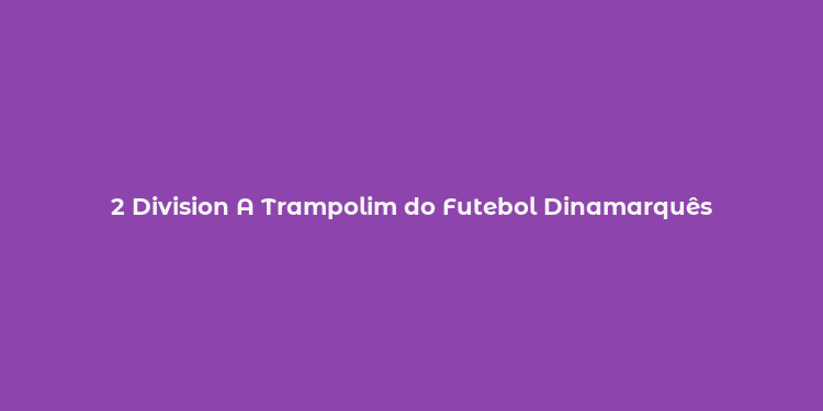 2 Division A Trampolim do Futebol Dinamarquês