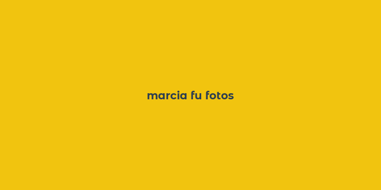 marcia fu fotos