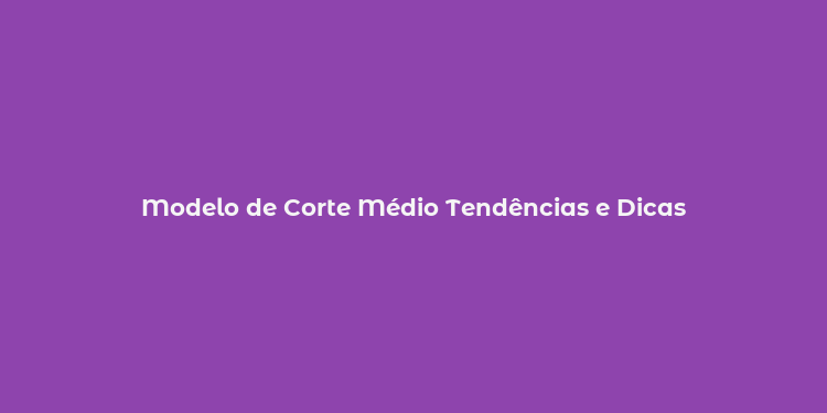 Modelo de Corte Médio Tendências e Dicas