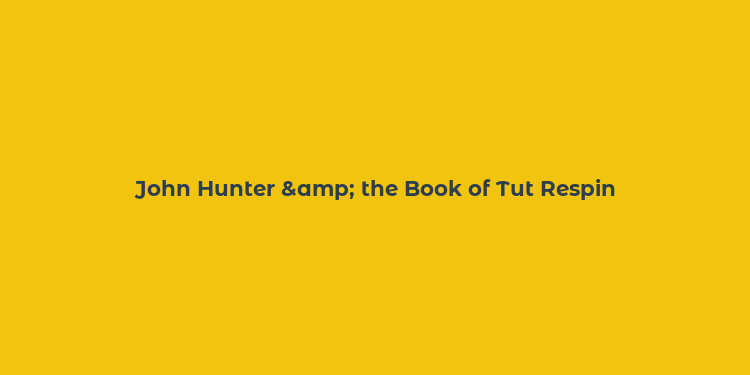 John Hunter & the Book of Tut Respin