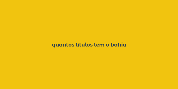 quantos títulos tem o bahia