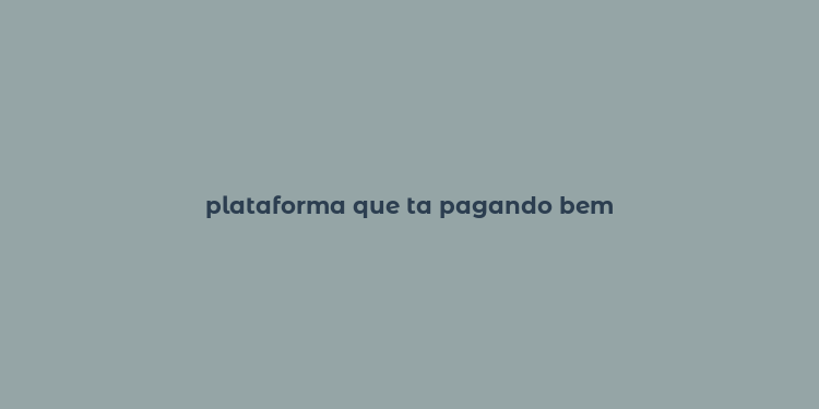 plataforma que ta pagando bem