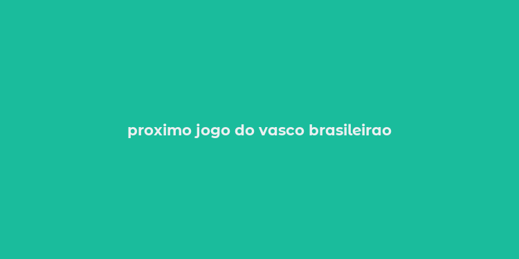 proximo jogo do vasco brasileirao