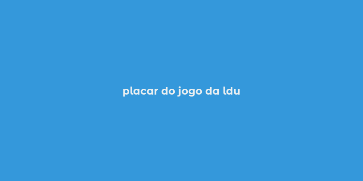 placar do jogo da ldu