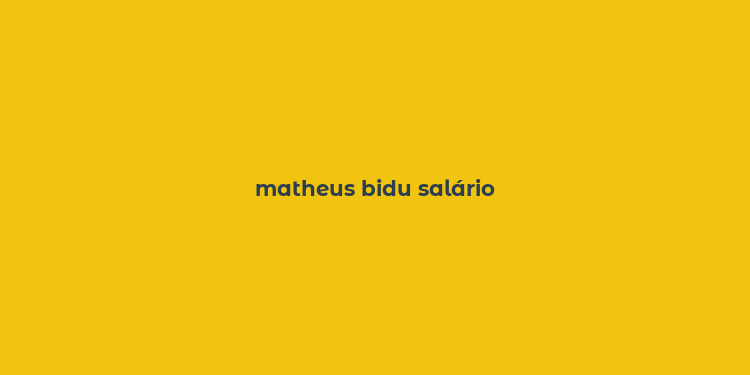 matheus bidu salário