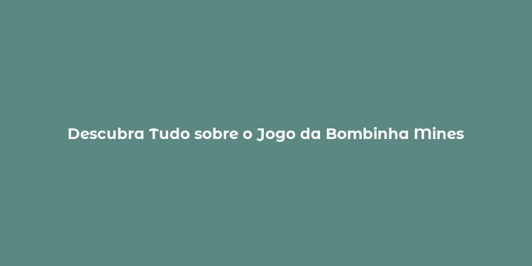 Descubra Tudo sobre o Jogo da Bombinha Mines