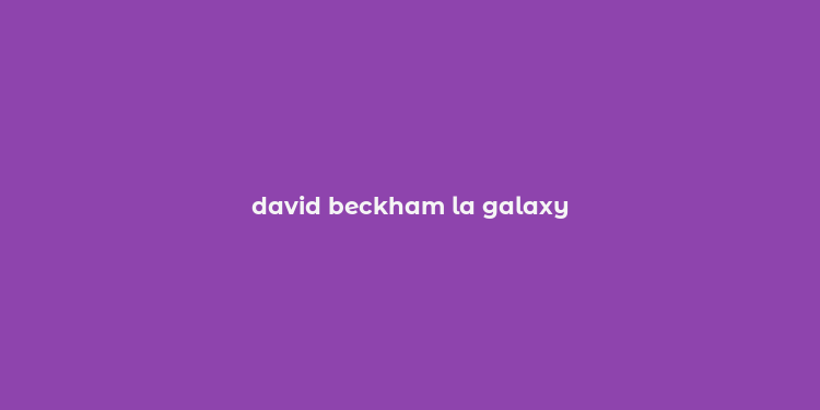 david beckham la galaxy