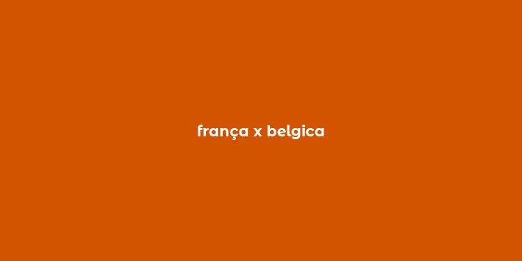 frança x belgica