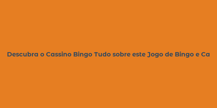 Descubra o Cassino Bingo Tudo sobre este Jogo de Bingo e Cassino