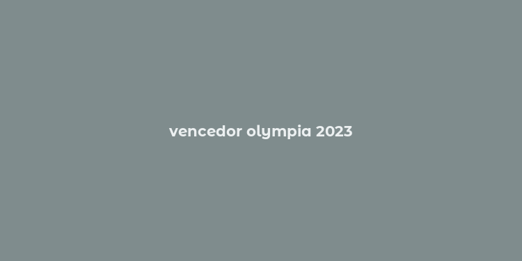 vencedor olympia 2023