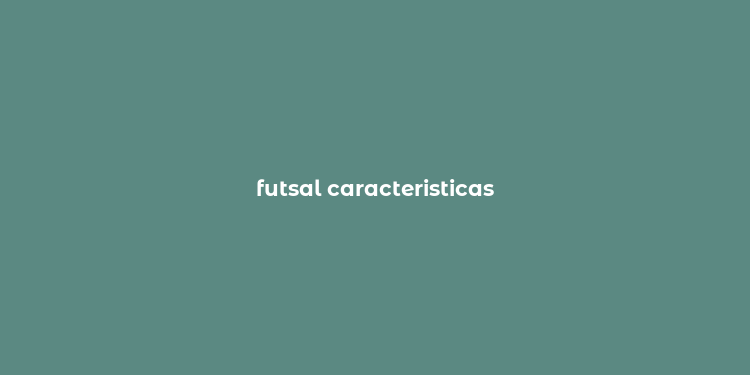 futsal caracteristicas