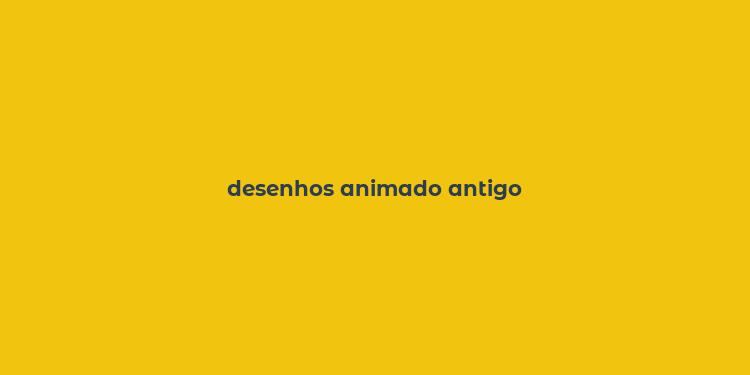 desenhos animado antigo