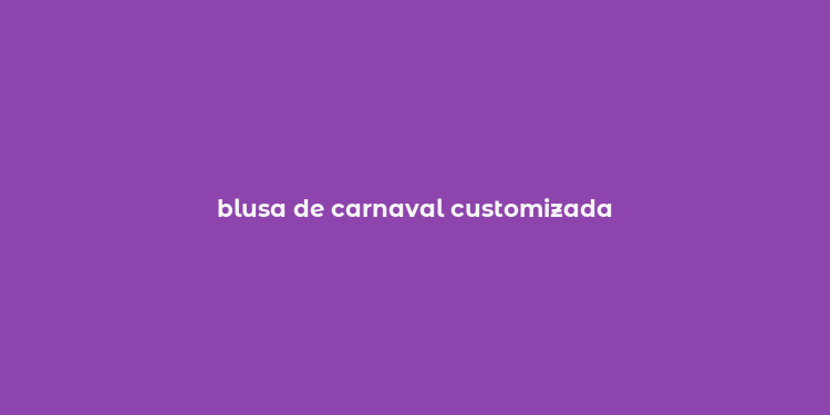 blusa de carnaval customizada