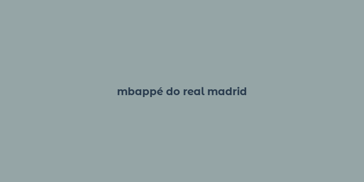 mbappé do real madrid