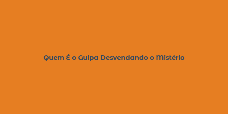 Quem É o Guipa Desvendando o Mistério