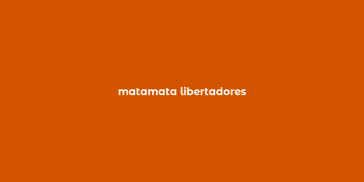 matamata libertadores