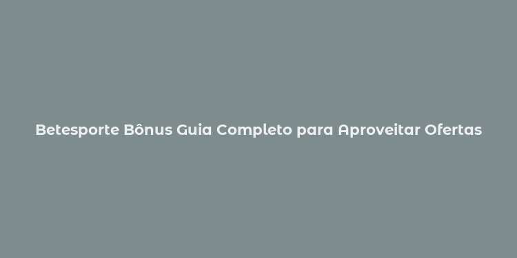 Betesporte Bônus Guia Completo para Aproveitar Ofertas