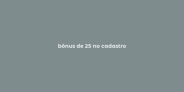 bônus de 25 no cadastro