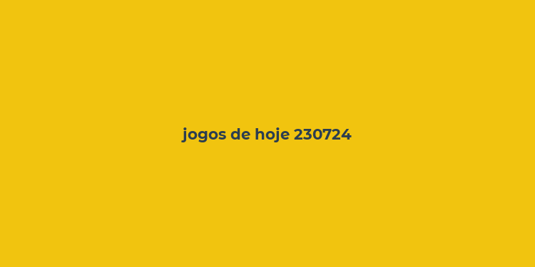 jogos de hoje 230724