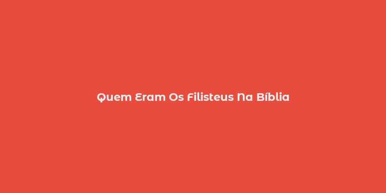 Quem Eram Os Filisteus Na Bíblia