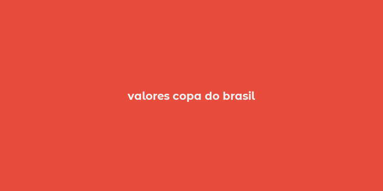 valores copa do brasil