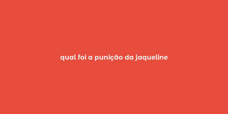 qual foi a punição da jaqueline