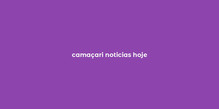 camaçari noticias hoje