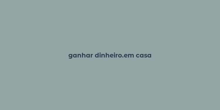 ganhar dinheiro.em casa