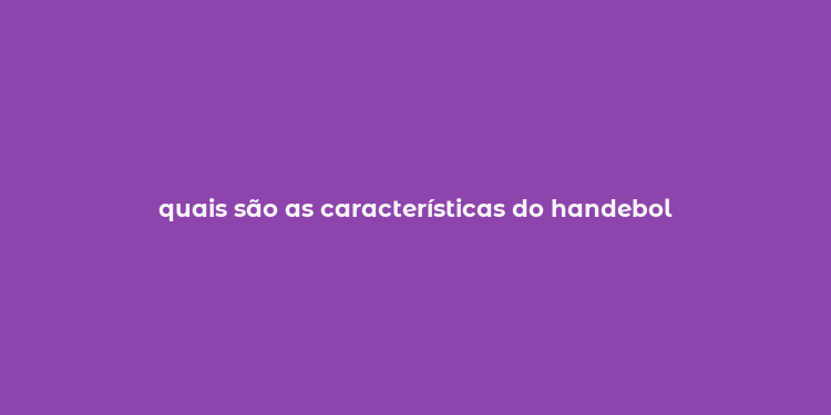 quais são as características do handebol