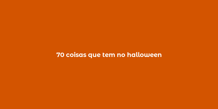 70 coisas que tem no halloween