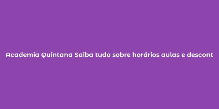 Academia Quintana Saiba tudo sobre horários aulas e descontos