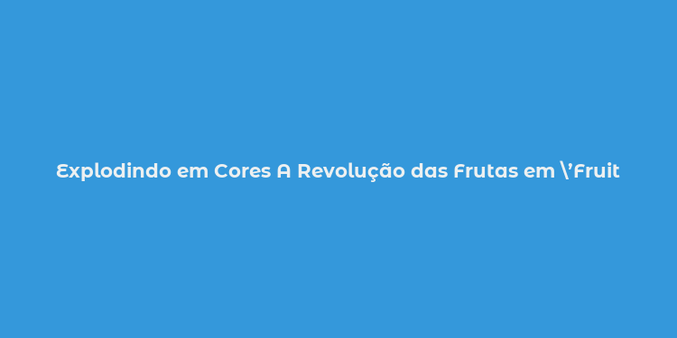 Explodindo em Cores A Revolução das Frutas em ’Fruit Nova