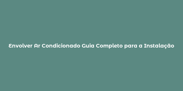 Envolver Ar Condicionado Guia Completo para a Instalação