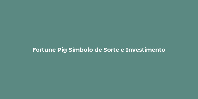 Fortune Pig Símbolo de Sorte e Investimento