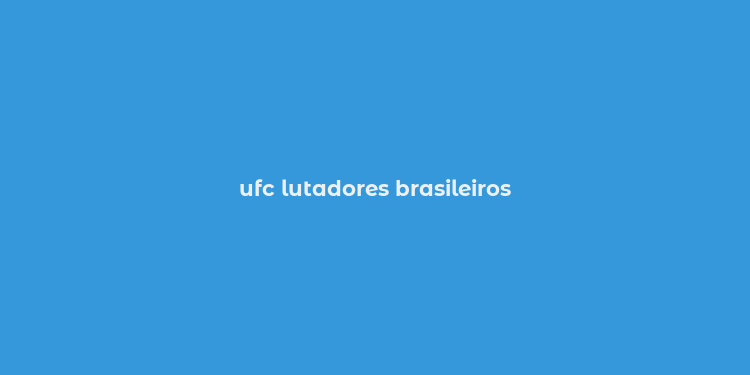 ufc lutadores brasileiros