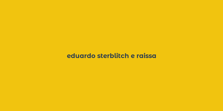 eduardo sterblitch e raissa